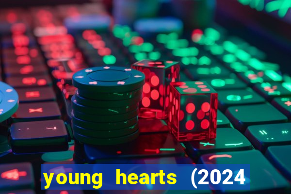 young hearts (2024 assistir online gratis)